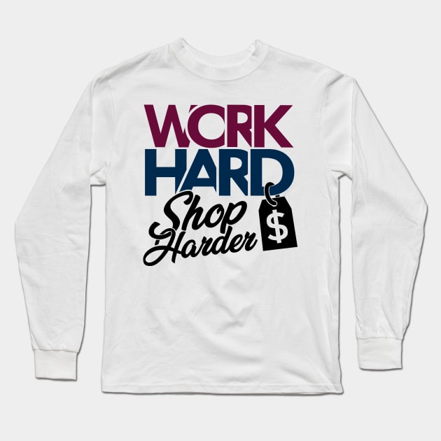 'Work Hard Shop Harder' Cool Workaholic Shopaholic Gift Long Sleeve T-Shirt by ourwackyhome